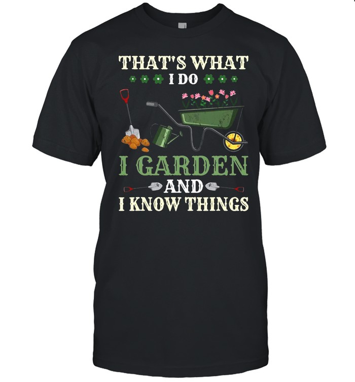 That’s What I Do I Garden And I Know Things T-shirt Classic Men's T-shirt