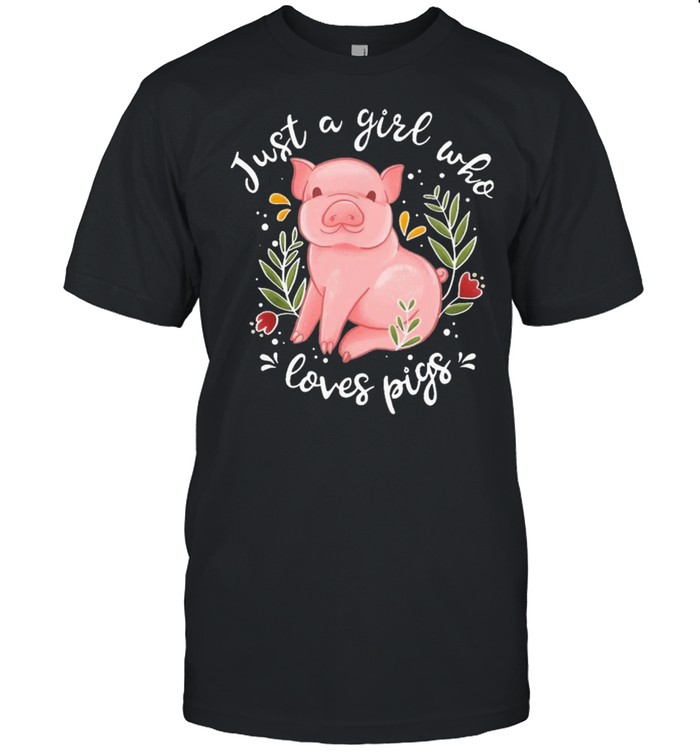 Just a girl who loves pigs shirt