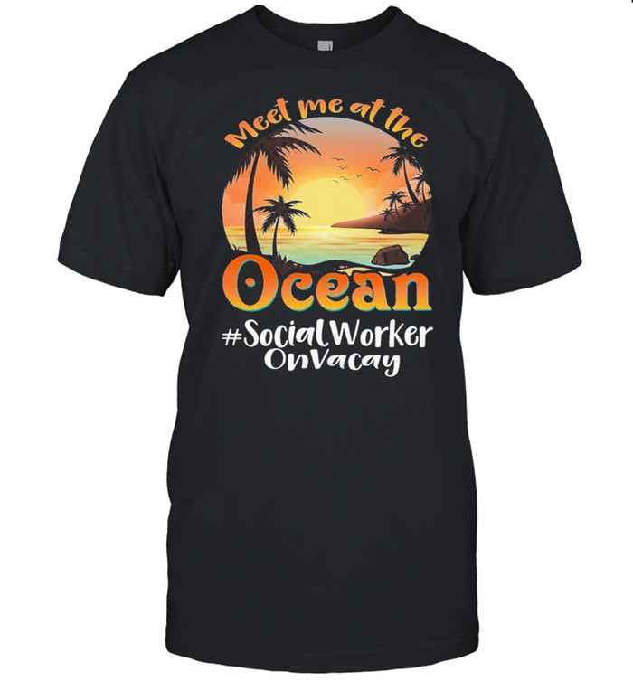 Meet me at the social worker on vacay ocean sunset shirt