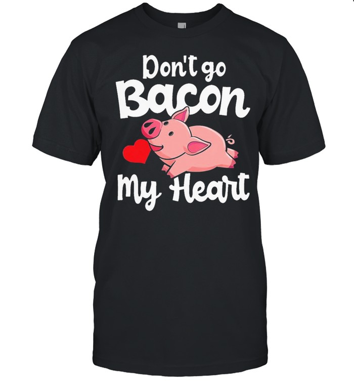 My heart pig dont go bacon shirt