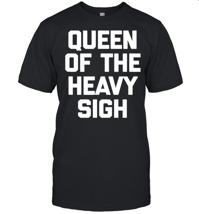 Queen Of The Heavy Sigh saying mom girls shirt