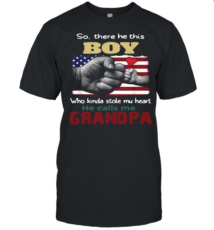 American Flag So There Is This Boy Who Kinda Stole My Heart She Calls Me Grandpa T-shirt