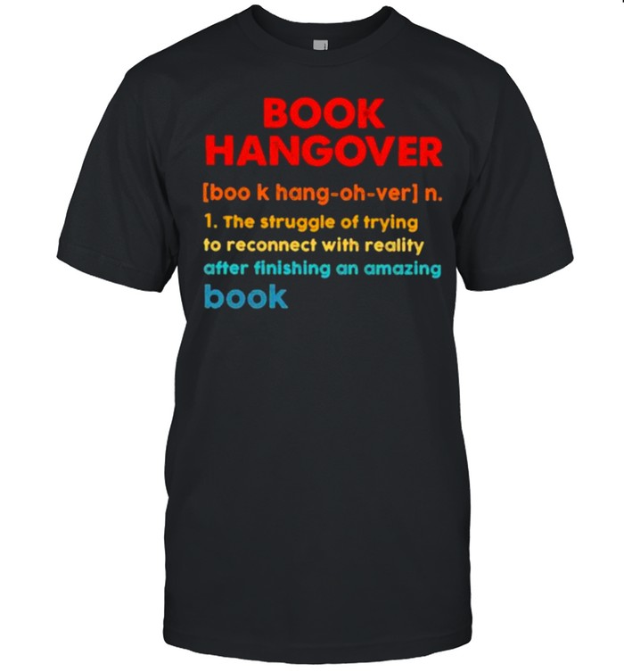 Bool Hangover The Struggle Of Trying To Reconnect With Reality After Finishing An Amazing Book Shirt