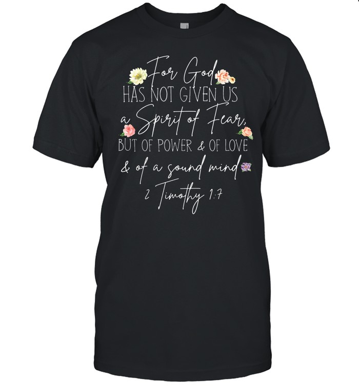 For God has not given us a spirit of fear but of power shirt