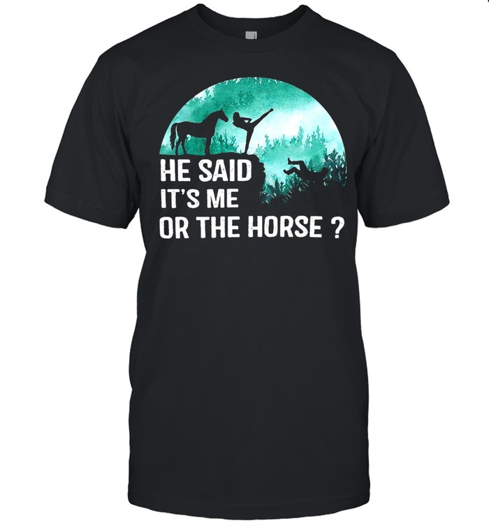 He Said It’s Me Or The Horse Vintage T-shirt