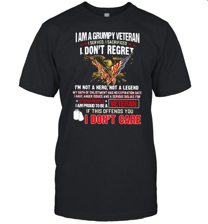 I Am A Grumpy Veteran I Served I Sacrificed I Don't Reget I'm Not A Hero Not A Legend Shirt