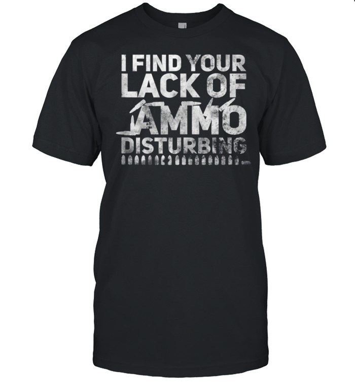I Find Your Lack Of Ammo Disturbing Weapon Gun Owner Vintage shirt