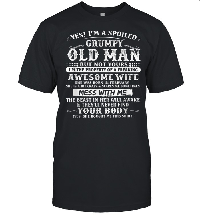 I'm A Spoiled Grumpy Old Man Awesome Wife Born In February shirt