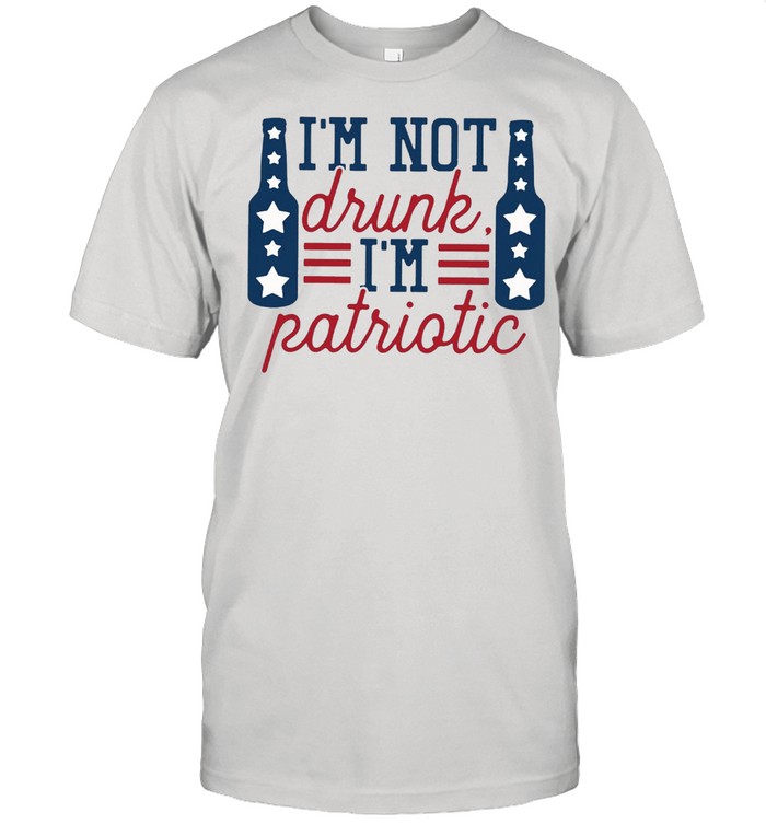 Im not drunk Im patriotic shirt