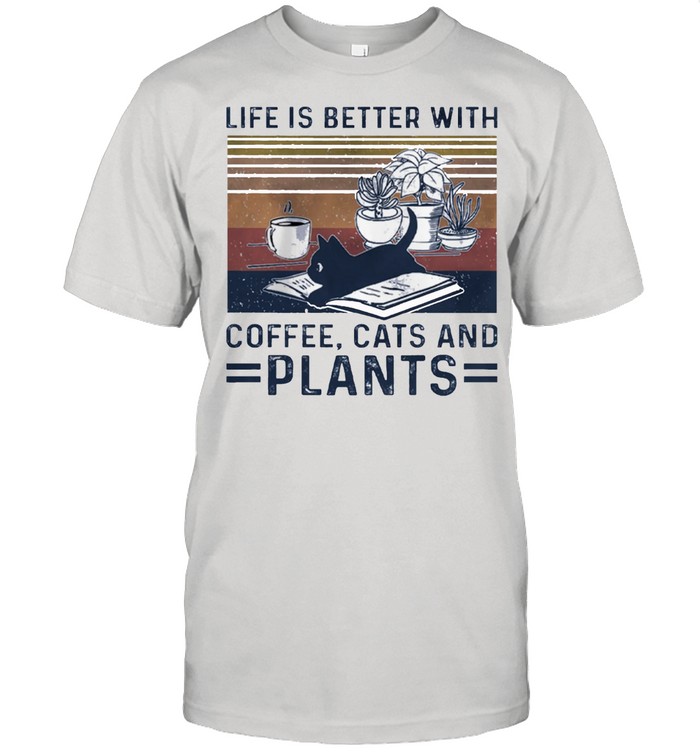 Life is better with coffee cats and plants vintage shirt
