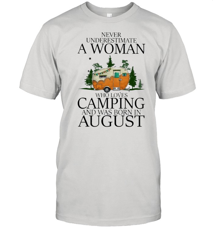 Never underestimate a woman who loves camping and was born in August shirt
