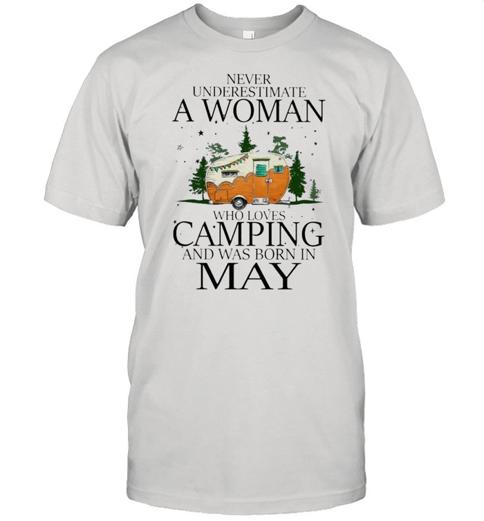 Never underestimate a woman who loves camping and was born in May shirt