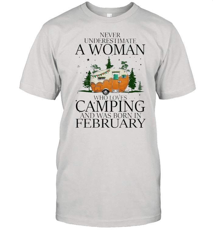 underestimate a woman who loves camping and was born in february shirt