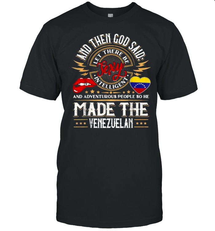 And Then God Said And Adventurous People SO He Made The Venezuelan Quote T-Shirt