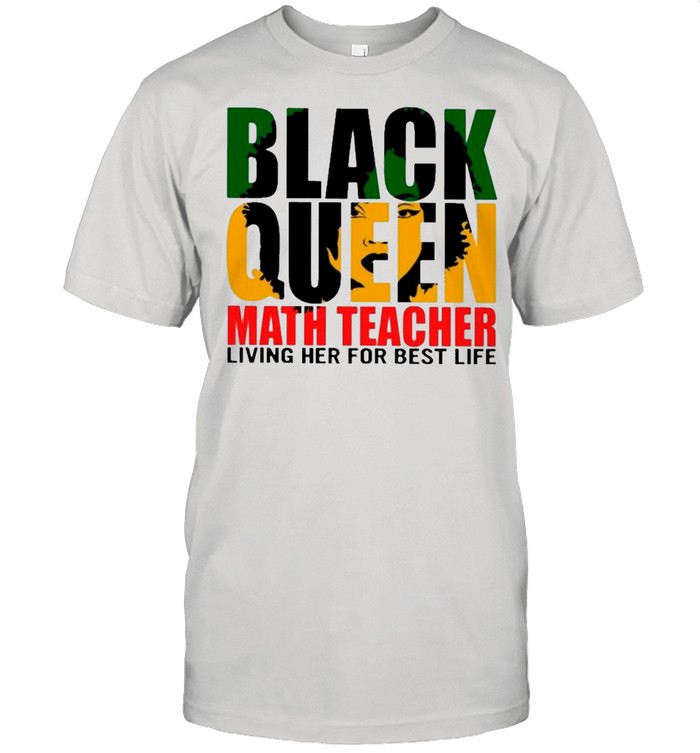 Black Queen Math Teacher Living Her For Best Life shirt