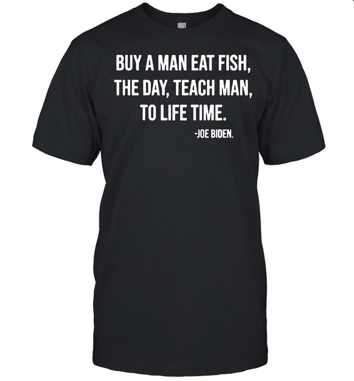 Buy a man eat fish the day teach man to life time shirt