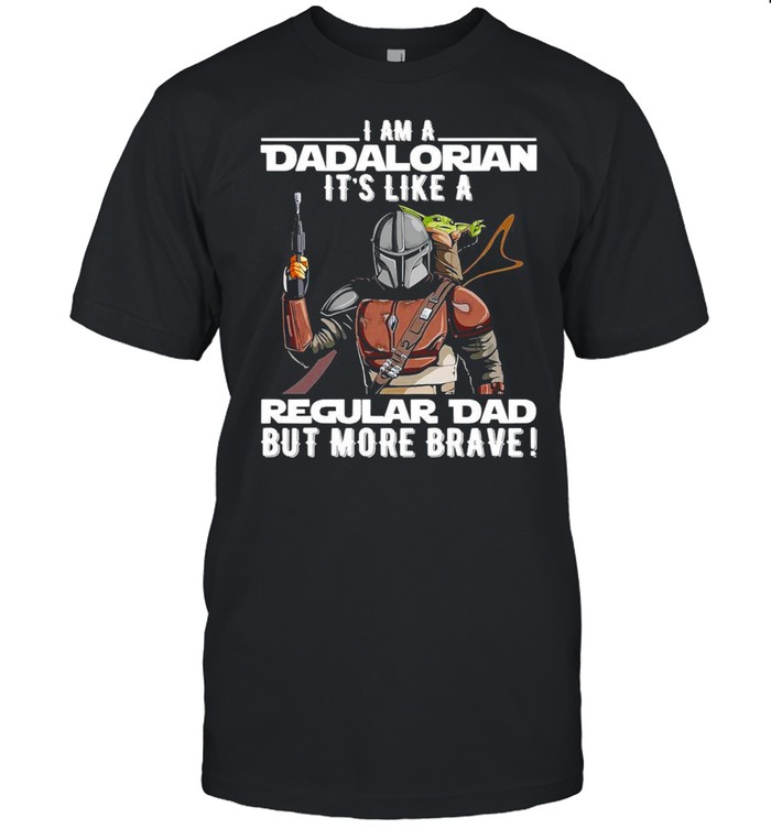 I Am A Dadalorian It’s Like A Regular Dad But More Brave T-shirt