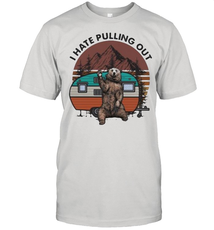 I Hate Pulling Out Camping Vintage Shirt