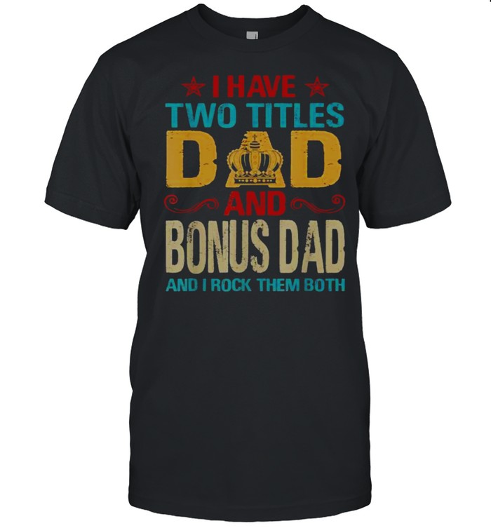I Have Two Titles Dad And Bonus Dad Rock Them Both King Father’s Day T- Classic Men's T-shirt