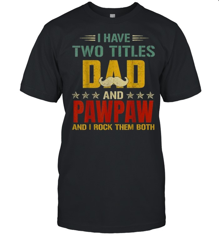 I Have Two Titles Dad And Pawpaw Fathers Day Vintage T-Shirt