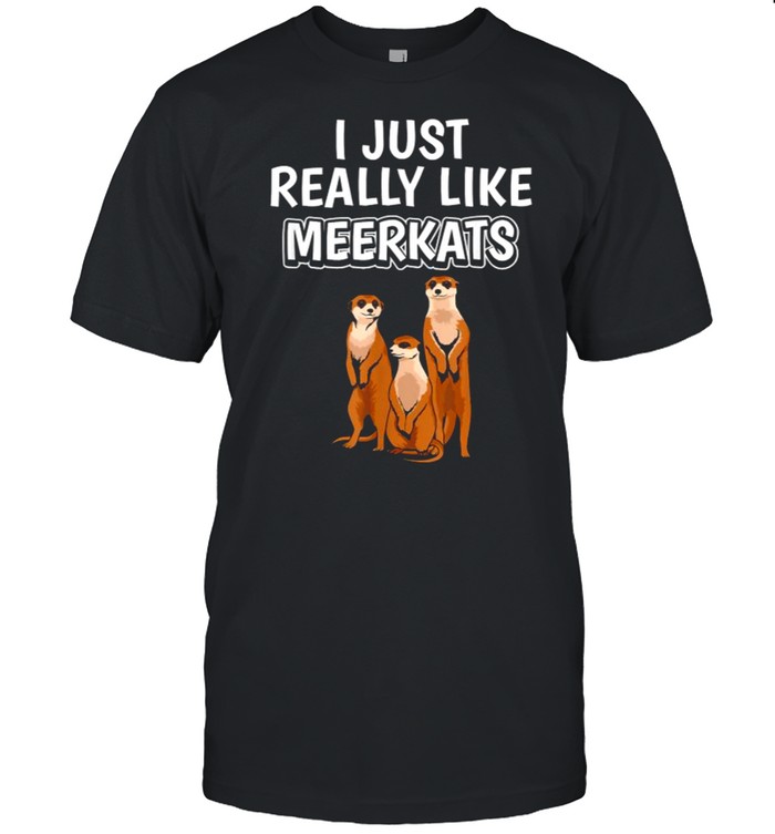 I Just Really Like Meerkats T-Shirt