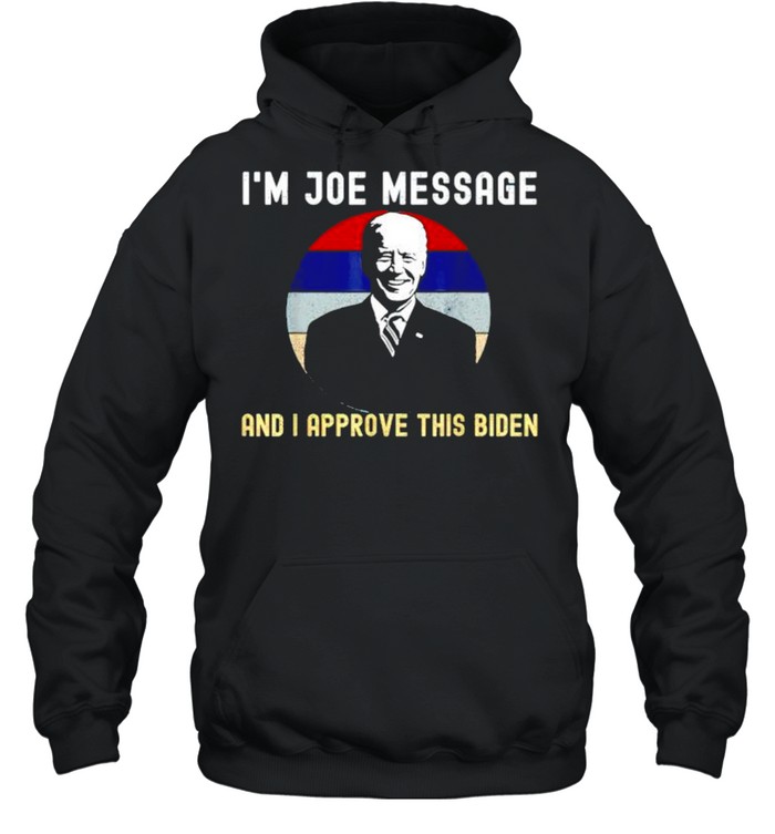 I’m Joe message and I approve this Biden shirt Unisex Hoodie