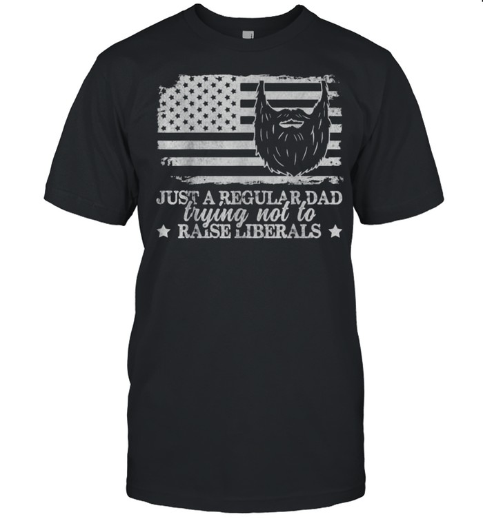 Just a Regular Dad Trying Not to Raise Liberals American FLag T-Shirt