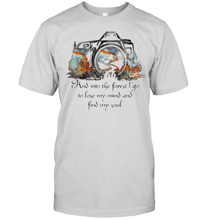 Photography And Into The Forest I Go To Lose My Mind And Find My Soul Watercolor Shirt