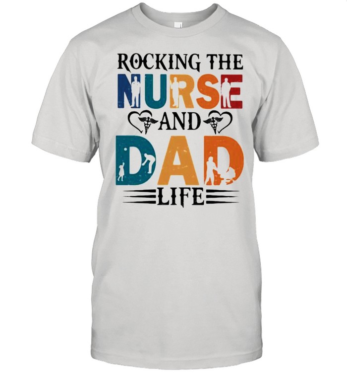Rocking The Nurse And Dad Life Shirt
