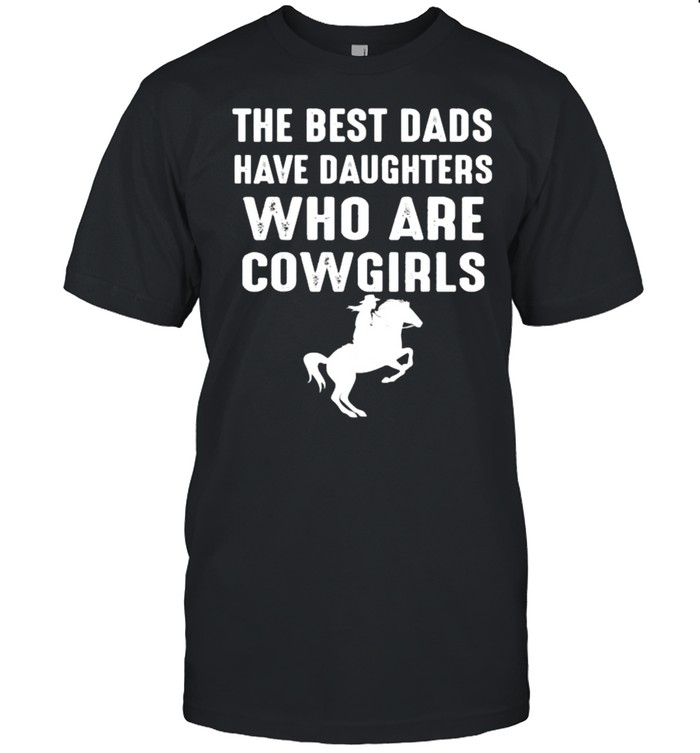 The Best Dads Have Daughters Who Are Cowgirls T-Shirt
