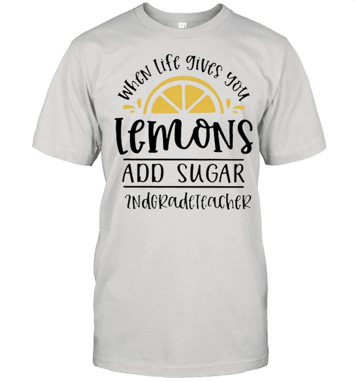 When Life Gives You Lemons And Sugar 2ndgradeteacher Shirt