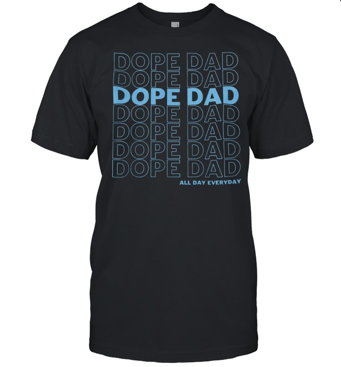 Dope all day everyday shirt