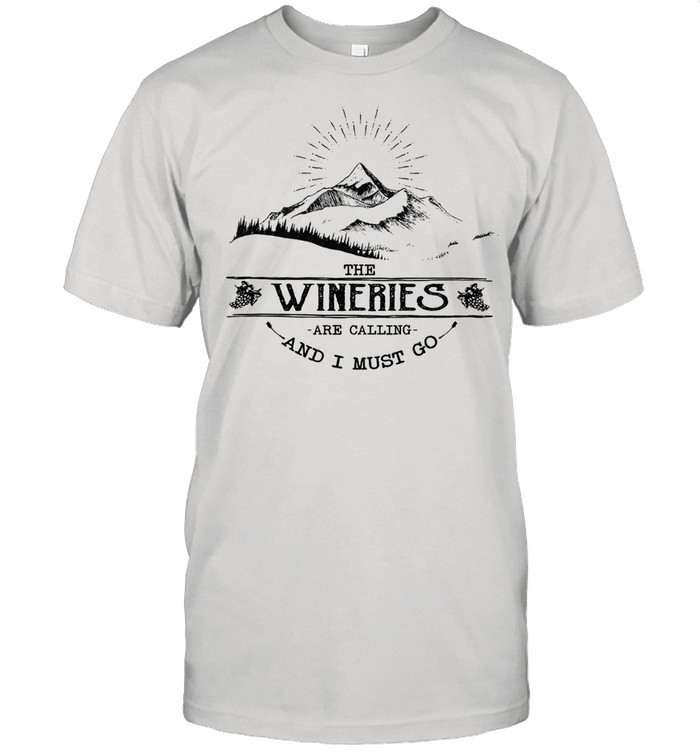 The wineries are calling and I must go shirt