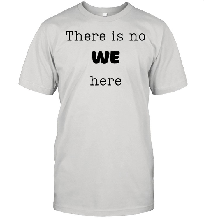 There is no we here when people say we need to ie I want shirt Classic Men's T-shirt