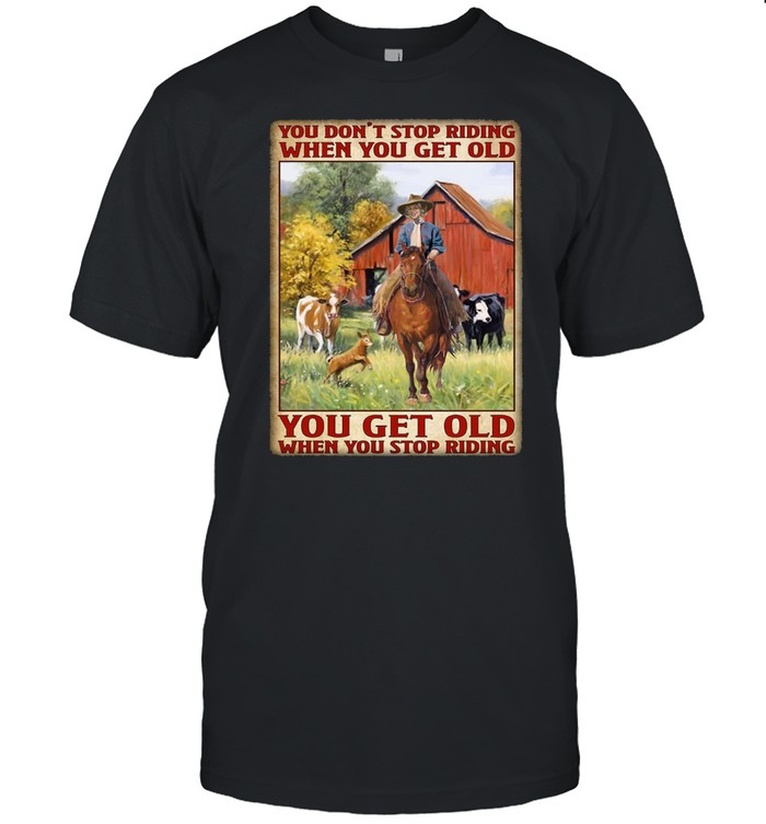 You dont stop riding when you get older you get old when you stop riding shirt