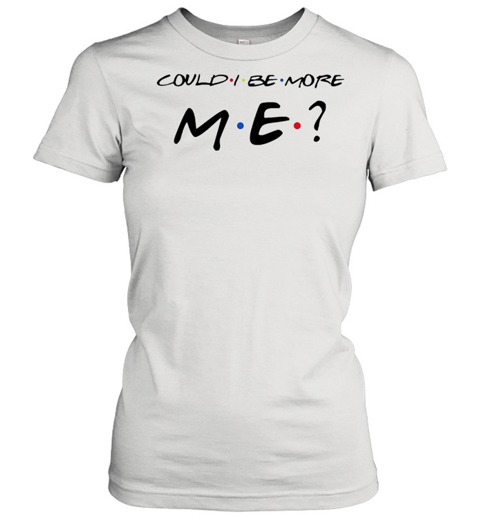 could i be more me t shirt