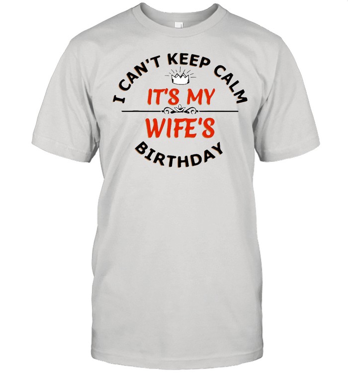 I Can’t Keep Calm It’s My Wife’s Birthday T-shirt