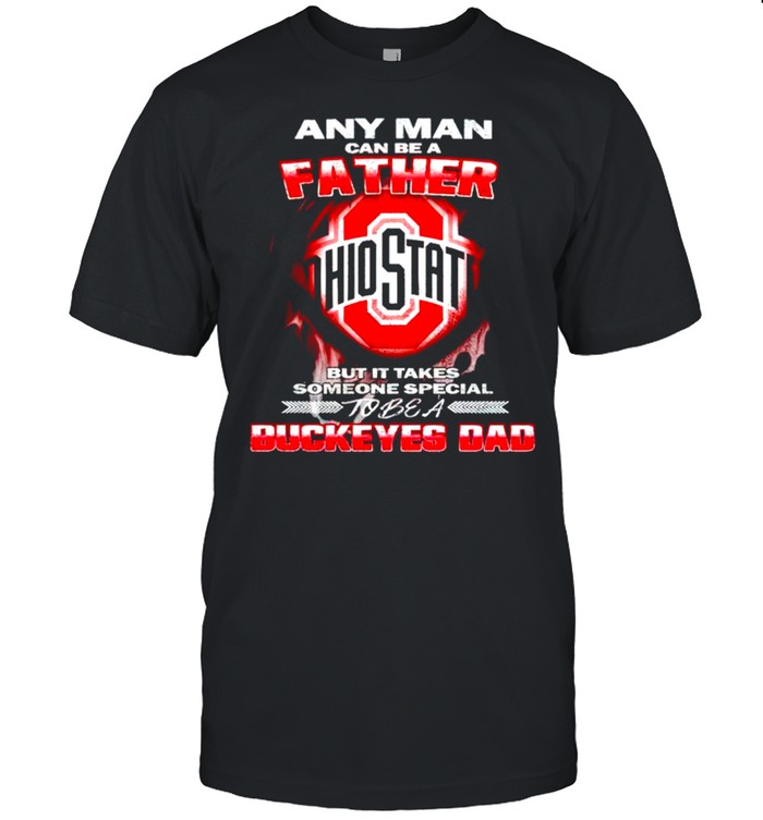 Any man can be a father Ohio State but it takes someone special to be a Buckeyes Dad shirt