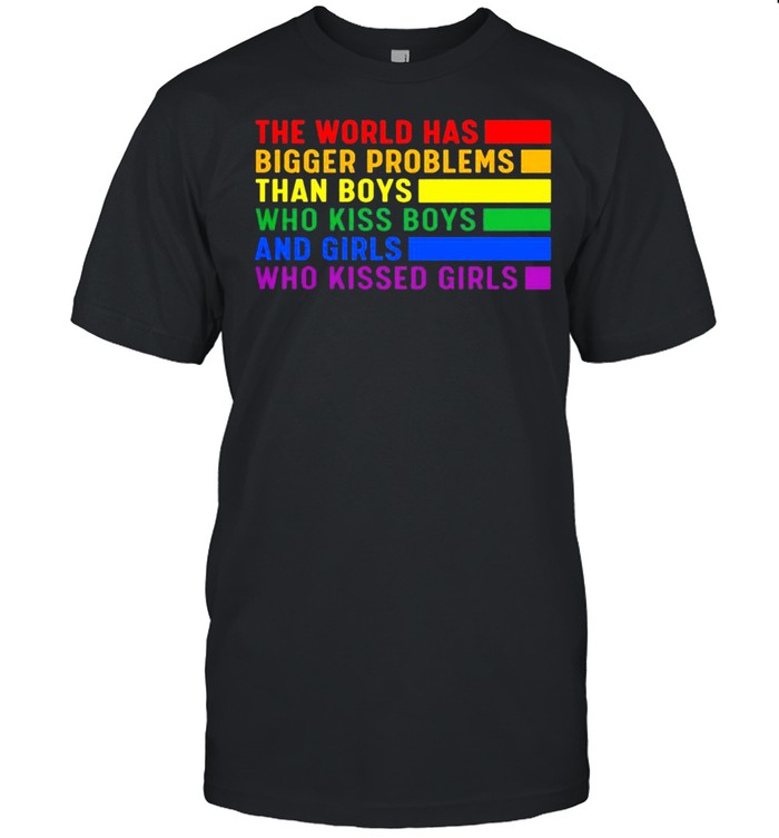 The world has bigger problems than boys who kiss boys and girls who kissed girls shirt