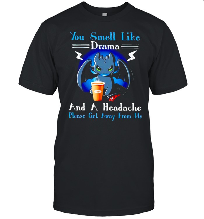 Toothless you smell like drama and a headache please get away from me shirt