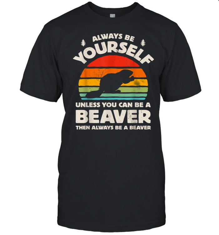 Always Be Yourself Unless You Can Be A Beaver Retro Vintage shirt Classic Men's T-shirt