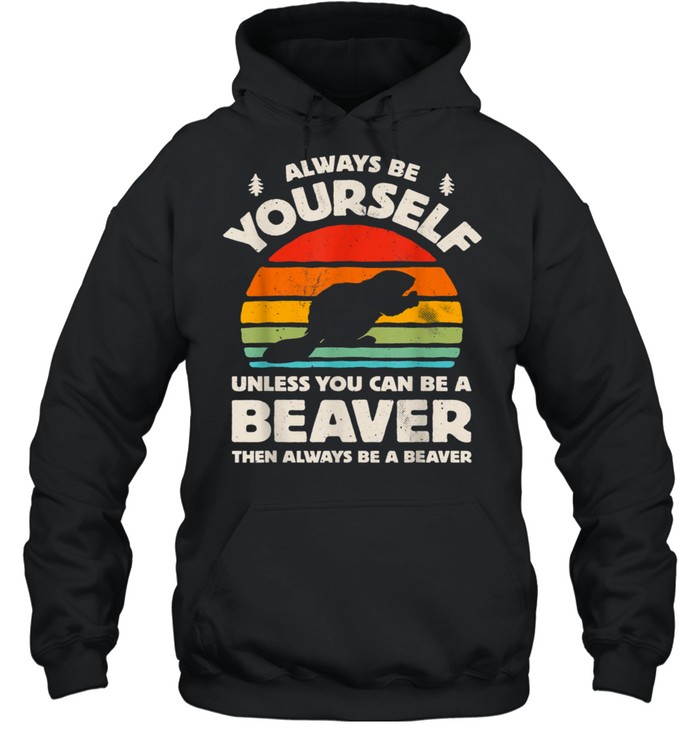 Always Be Yourself Unless You Can Be A Beaver Retro Vintage shirt Unisex Hoodie