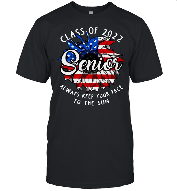 American Flag Sunflower Senior Always Keep Your Face To The Sun Class Of 2022 T-shirt