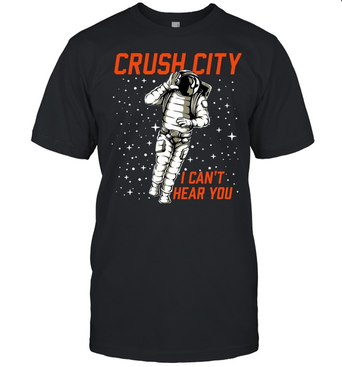 Crush City I Can T Hear You T Shirt Trend Tee Shirts Store