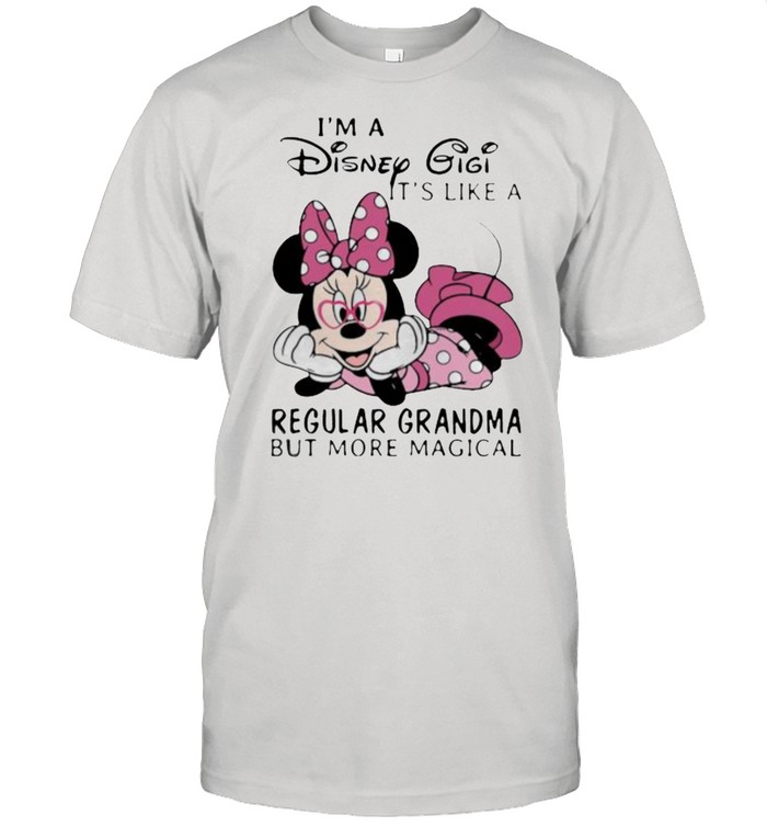 Im a Disney Gigi its like a regular grandma but more magical minnie shirt