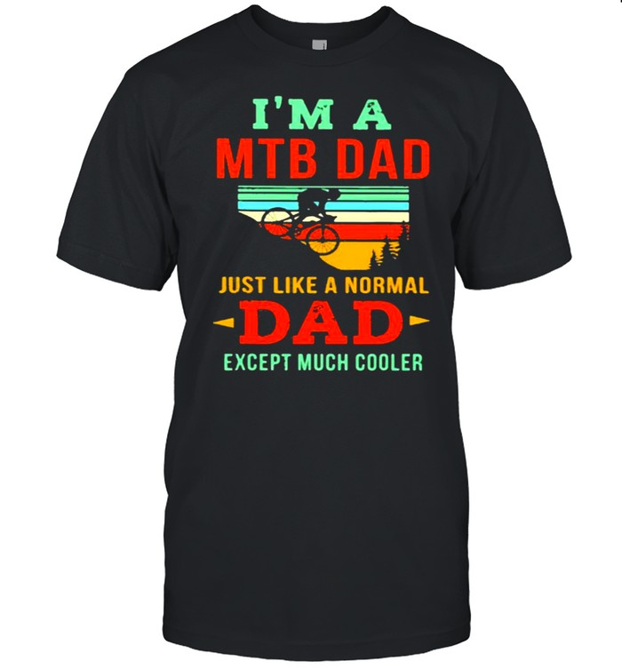 I’m A MTB Dad Just Like A Noral Dad Expect Much Cooler Mountain Biking Vintage Shirt