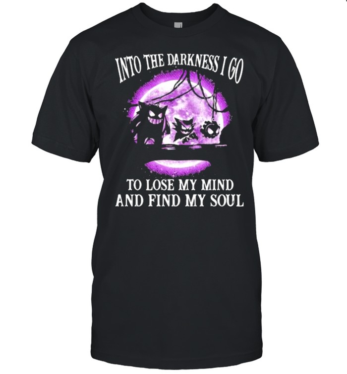 Into the darkness I go to lose my mind and find my soul shirt