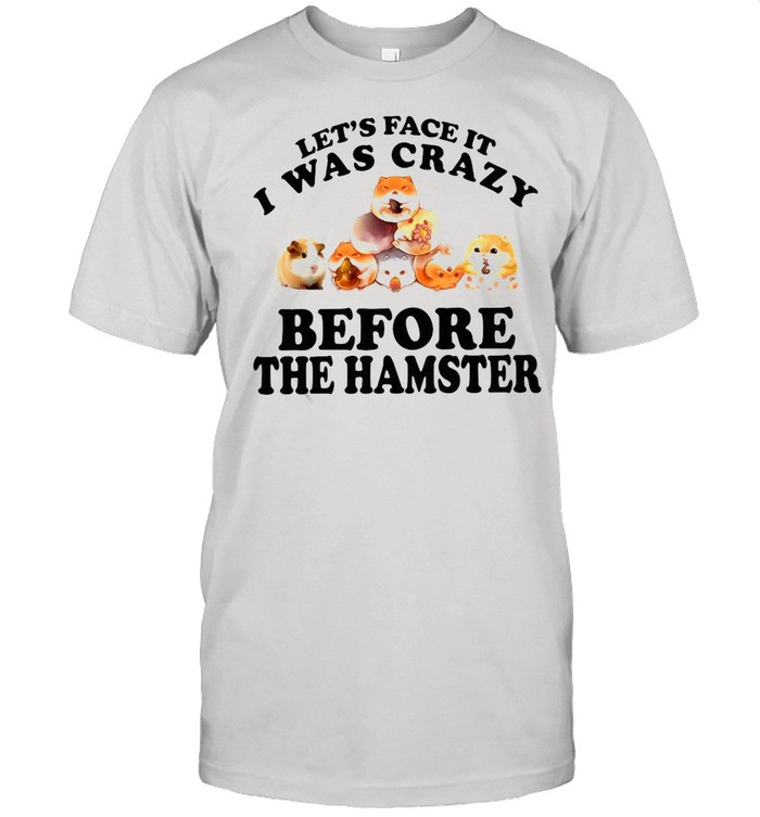 Mouse Let’s Face It I Was Crazy Before The Hamster T-shirt