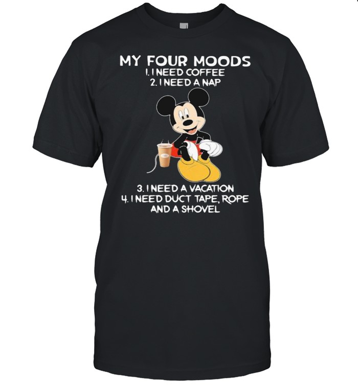 My four moods I need coffee I need a nap vacation Mickey shirt
