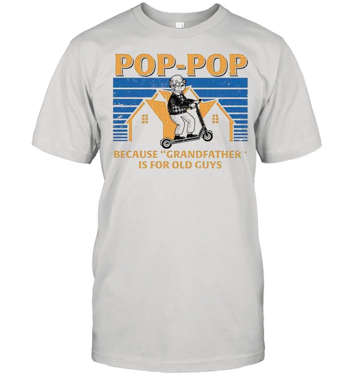 Pop- Pop Because Grandfather Is For Old Guys Vintage shirt